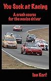 You Suck at Racing: A crash course for the novice driver
