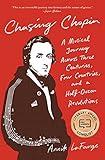 Chasing Chopin: A Musical Journey Across Three Centuries, Four Countries, and a Half-Dozen Revolutions