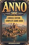 Anno 1800 Console Edition - Complete Game Guide: Master PS5 City-Building – Solve Resource Shortages, Boost Profits, and Avoid Population Crises (2025 Updated)