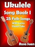 Ukulele Song Book One - 25 Folk & Traditional Songs With Lyrics and Ukulele Chord Tabs - For Adults and Children: Ukulele Fake Book (Ukulele Songs 1)