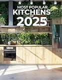 Most Popular Kitchens of 2025: Trending Designs and Must-Have Features for the Modern Home
