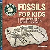 Fossils for Kids: A Junior Scientist's Guide to Dinosaur Bones, Ancient Animals, and Prehistoric Life on Earth
