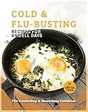 Cold & Flu-Busting Recipes for Unwell Days: The Comforting & Nourishing Cookbook