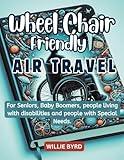 Wheelchair-Friendly Air Travel 2024: For Seniors, Baby Boomers, people living with disabilities and people with Special Needs.