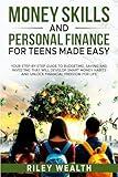 Money Skills And Personal Finance For Teens Made Easy: Your Step-By-Step Guide to Budgeting, Saving And Investing That Will Develop Smart Money Habits & Unlock Financial Freedom for Life