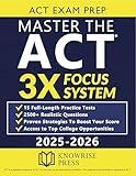 ACT EXAM PREP: Master the ACT with the 3X FOCUS SYSTEM. 15 Full-Length Tests, 2500+ Practice Questions, and Proven Strategies to Boost Your Score and Access Top College Opportunities
