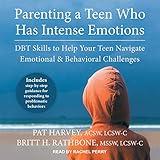 Parenting a Teen Who Has Intense Emotions: DBT Skills to Help Your Teen Navigate Emotional and Behavioral Challenges