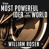 The Most Powerful Idea in the World: A Story of Steam, Industry, and Invention