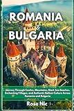 Romania & Bulgaria Travel Guide 2025: Journey Through Castles, Mountains, Black Sea Beaches, Enchanting Villages, and Authentic Balkan Culture Across Romania and Bulgaria