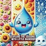 Explore The Seasons with Little Raindrop: Help Your Toddler Learn About Spring, Summer, Fall, and Winter (Little Raindrop Adventures)