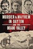 Murder & Mayhem in Dayton and the Miami Valley