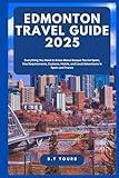 Edmonton Travel Guide 2025: Top Things to Do, Best Places to Stay, Where to Eat, and How to Experience the Culture, History, and Outdoor Adventures of Edmonton, Alberta