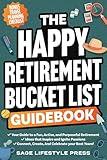 The Happy Retirement Bucket List Guidebook: Create the Life You Love, Stay Active and Engaged, Discover New Passions and Joys (Real Life Fun and Financial Retirement Series)