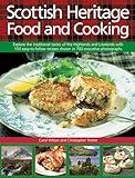 Scottish Heritage Food and Cooking: Explore The Traditional Tastes Of The Highlands And Lowlands With 150 Easy-To-Follow Recipes Shown In 700 Evocative Photographs