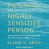 Psychotherapy and the Highly Sensitive Person: Improving Outcomes for That Minority of People Who Are the Majority of Clients