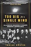 Too Big for a Single Mind: How the Greatest Generation of Physicists Uncovered the Quantum World