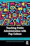 Teaching Public Administration with Pop Culture (Routledge Public Affairs Education)