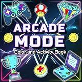 Arcade Mode: Color and Activity Book for Adults and Teens, Classic Gaming Challenges for Relaxation, Stress Relief and Creativity