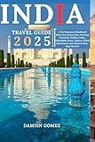 India Travel Guide 2025: A No-Nonsense Handbook: Must-See Attractions, Packing Essential, Hidden Gems, Affordable Stays, Culture-Filled Adventures and India’s Best-Kept Secrets