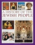 Illustrated History of the Jewish People: The epic 4,000-year story of the Jews, from the ancient patriarchs and kings through centuries-long persecution to the growth of a worldwide culture