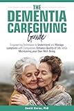 The Dementia Caregiving Guide: Empowering techniques to understand and manage symptoms with compassion, enhance quality of life, while maintaining your own well-being