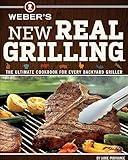Weber's New Real Grilling: The Ultimate Cookbook for Every Backyard Griller