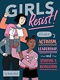 Girls Resist!: A Guide to Activism, Leadership, and Starting a Revolution