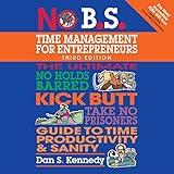 No B.S. Time Management for Entrepreneurs: The Ultimate No-Holds-Barred Kick-Butt Take-No-Prisoners Guide to Time Productivity and Sanity (No B.S. Series)