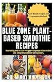 BLUE ZONE PLANT-BASED SMOOTHIE RECIPES: Nourishing And Healthy Recipes With Preparation Method And Image Illustrations For Beginners. (Health Fitness And Dieting Doctor)