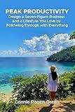 Peak Productivity: Design a Seven-Figure Business and a Lifestyle You Love by Following Through with Everything