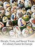 Breads Tarts And Sweet Treats - A Culinary Easter In Europe