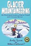Glacier Mountaineering: An Illustrated Guide to Glacier Travel and Crevasse Rescue (How To Climb Series)