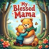 Mother's Day Storybook for Kids : My Blessed Mama Bear A Heartwarming Children's Stories Celebrating Love, Gratitude, and Mother-Child Bond