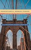 Transatlantic German Studies: Testimonies to the Profession (Studies in German Literature Linguistics and Culture, 193)