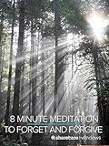 8 Minute Meditation to Forget and Forgive