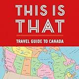This Is That: Travel Guide to Canada