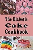 The Diabetic Cake Cookbook: Sugar Free Cake Recipes for People With Diabetes (Diabetic Cookbook Book 4)