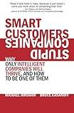 Smart Customers, Stupid Companies: Why Only Intelligent Companies Will Thrive, and How To Be One of Them