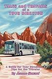 Tales and Travails of a Tour Director (A Guide for Tour Directors & Tips for the Traveler)