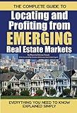 The Complete Guide to Locating and Profiting from Emerging Real Estate Markets Everything You Need to Know Explained Simply