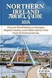 NORTHERN IRELAND TRAVEL GUIDE 2025: Uncover Breathtaking Landscapes, Majestic Castles, and Hidden Gems in the Heart of the Emerald Isle.