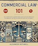Commercial Law 101: The Ultimate Guide to Understanding Legal Rules and Principles in the Commercial Law Code Explained with Ease Like a Pro (Book 1). ... (Legal Vocabulary And Terminology) 38)