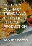 NEXT-GEN CULINARY TRENDS AND TECHNIQUES IN FOOD PRODUCTION