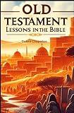 Old Testament Lessons in the Bible: Sunday School Plans and/or Personal Bible Study (Lessons from the Bible)