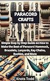 PARACORD CRAFTS: Simple Step by Step Guide on How to Make the Best of Paracord Hammock, Bracelets, Lanyards, Key Chains, Buckles, and More