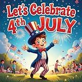 Let’s Celebrate 4th of July Book For Kids : A Children's Story About Independence Day, Dance, Family, and Fireworks