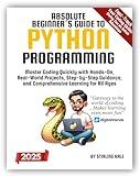 Absolute Beginner's Guide to Python Programming: Master Coding Quickly with Hands-On, Real-World Projects, Step-By-Step Guidance, and Comprehensive Learning for All Ages (Absolute Beginner's Guides)