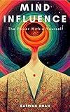 Mind Influence : The Power Within Yourself