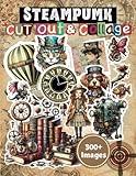 Steampunk Cut Out and Collage Book: 300+ Industrial Themed Images to Cut & Collage: Clocks, Machines, Butterflies, Animals, Sealife, Little Personas & ... Decoupage, Scrapbooking, DIY Paper Craft Etc