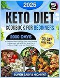 Keto Diet Cookbook for Beginners: 2000 Days of Delicious & Super Easy High-Fat Low-Carb Keto Recipes for Beginners with a 30-Day Meal Plan to Achieve ... Diet Cookbook 2025 with Full-Color Pictures)